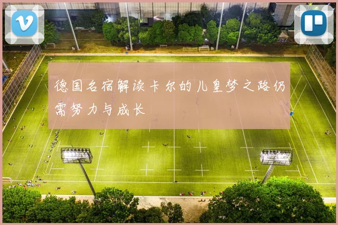 德国名宿解读卡尔的儿皇梦之路仍需努力与成长